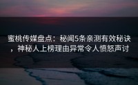 蜜桃传媒盘点：秘闻5条亲测有效秘诀，神秘人上榜理由异常令人愤怒声讨