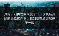 真的，别再劝我大度了：一次莫名其妙的退款这件事，我到现在还突然鼻子一酸