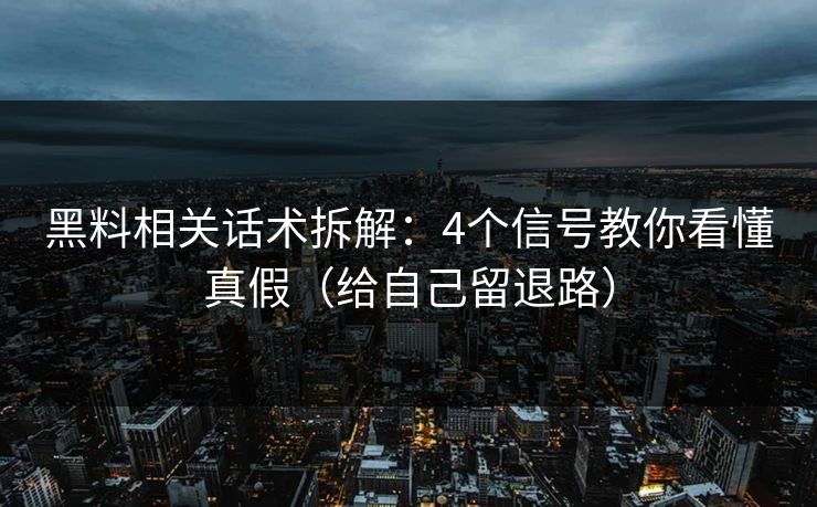 黑料相关话术拆解:4个信号教你看懂真假(给自己留退路) 黑料相关话术拆解:4个信号教你看懂真假(给自己留退路)